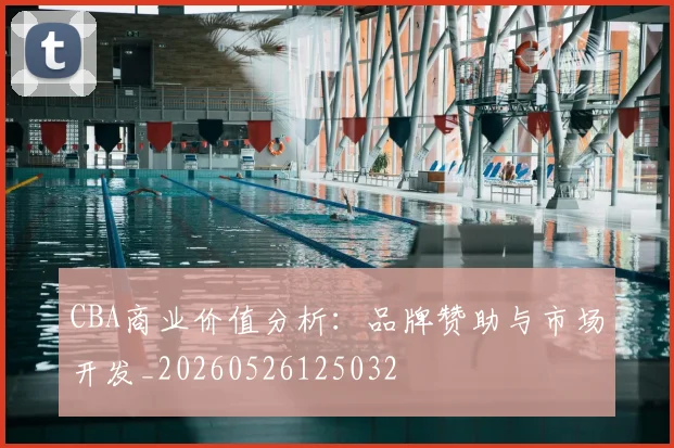 CBA商业价值分析：品牌赞助与市场开发_20260526125032