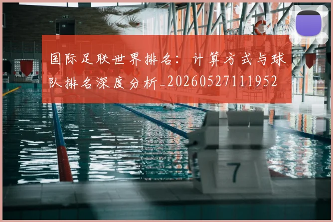 国际足联世界排名：计算方式与球队排名深度分析_20260527111952