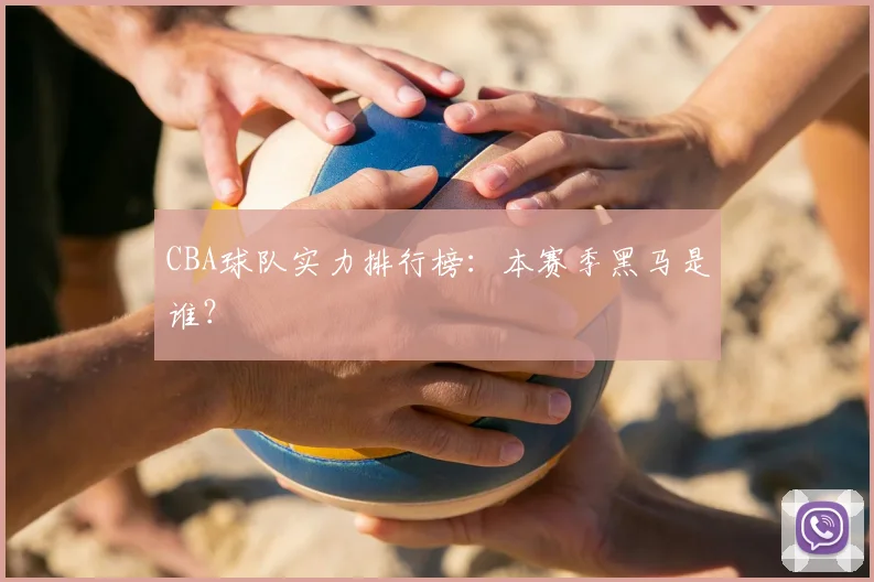 CBA球队实力排行榜:本赛季黑马是谁?
